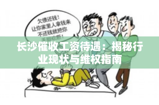 长沙催收工资待遇：揭秘行业现状与维权指南