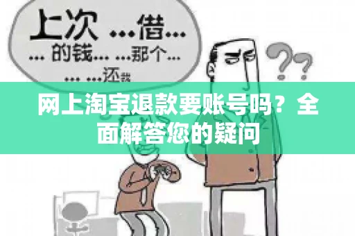 网上淘宝退款要账号吗？全面解答您的疑问