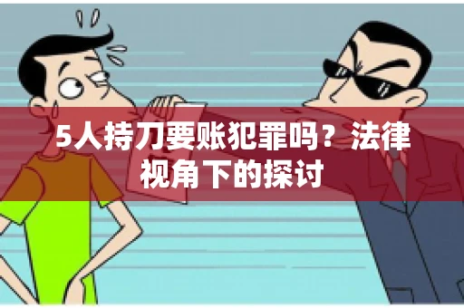 5人持刀要账犯罪吗？法律视角下的探讨