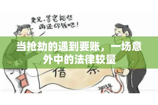 当抢劫的遇到要账,一场意外中的法律较量 当抢劫的遇到要账,一场意外中的法律较量