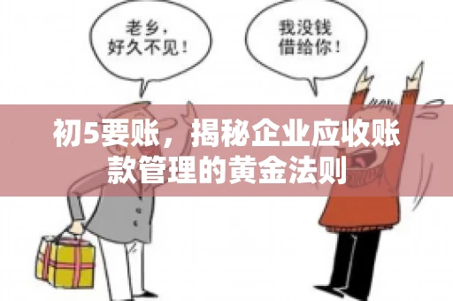 初5要账,揭秘企业应收账款管理的黄金法则 初5要账,揭秘企业应收账款管理的黄金法则