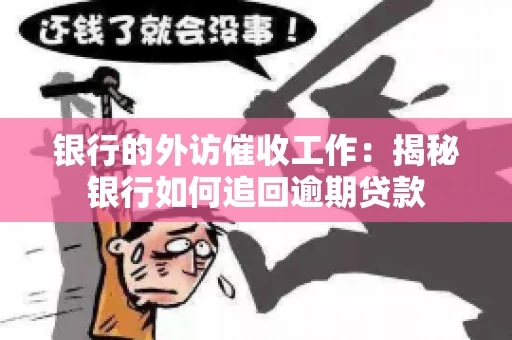 银行的外访催收工作：揭秘银行如何追回逾期贷款