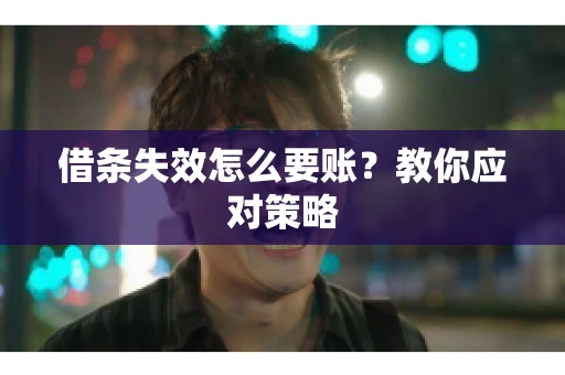 借条失效怎么要账？教你应对策略