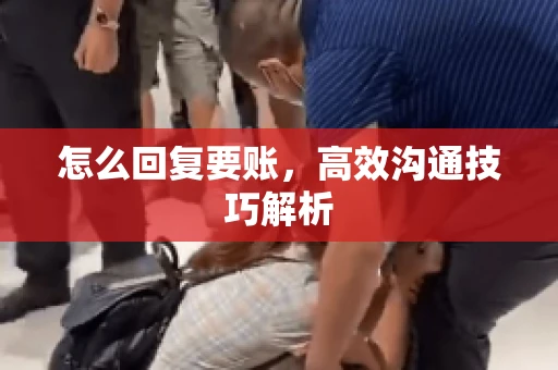 怎么回复要账，高效沟通技巧解析