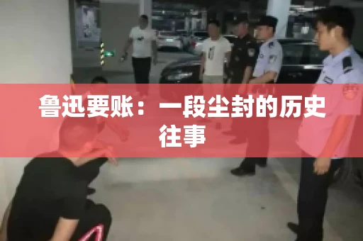 鲁迅要账：一段尘封的历史往事