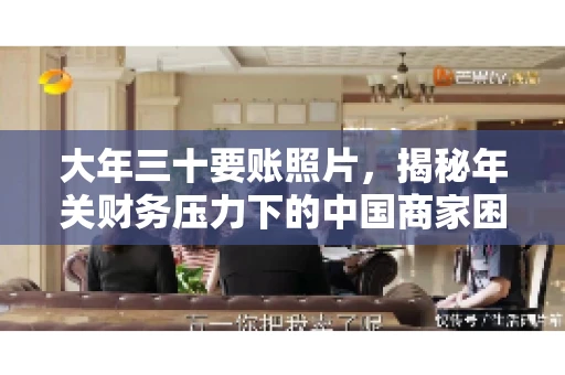 大年三十要账照片，揭秘年关财务压力下的中国商家困境