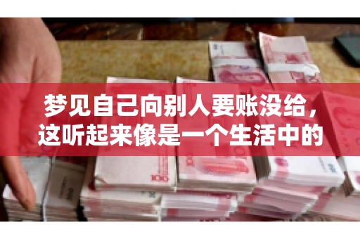 梦见自己向别人要账没给，这听起来像是一个生活中的小插曲，却可能反映出我们内心深处的某种焦虑或不安。今天，我们就来聊聊这个话题，看看它背后可能隐藏的深层含义。