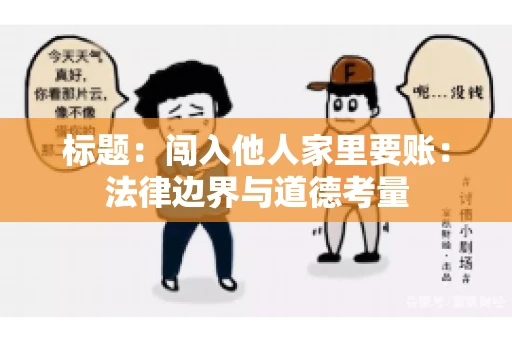 标题：闯入他人家里要账：法律边界与道德考量