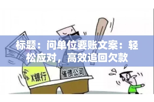 标题：问单位要账文案：轻松应对，高效追回欠款