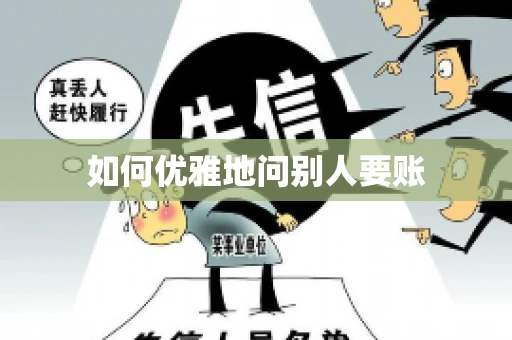 如何优雅地问别人要账 如何优雅地问别人要账