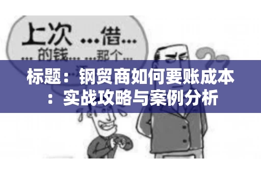 标题：钢贸商如何要账成本：实战攻略与案例分析
