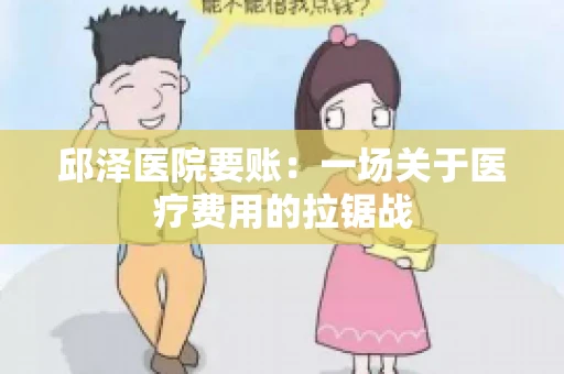 邱泽医院要账：一场关于医疗费用的拉锯战