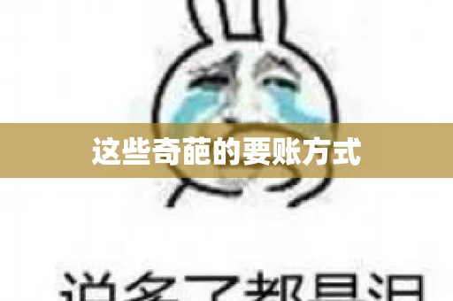 这些奇葩的要账方式 这些奇葩的要账方式