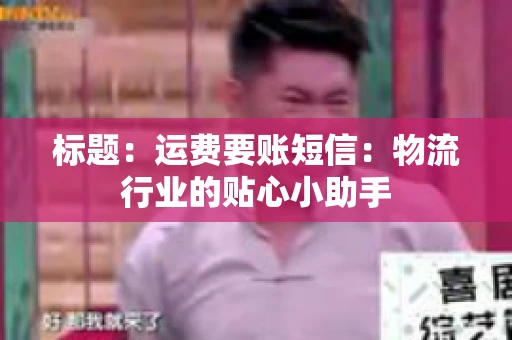 标题：运费要账短信：物流行业的贴心小助手