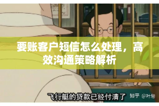 要账客户短信怎么处理，高效沟通策略解析