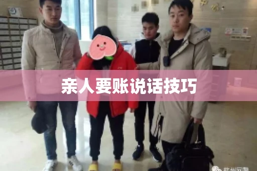 亲人要账说话技巧